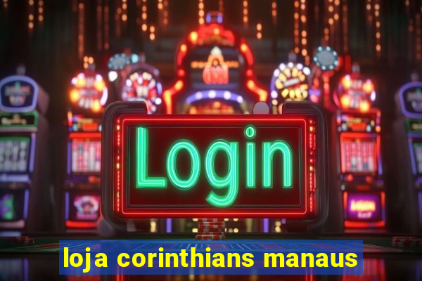 loja corinthians manaus